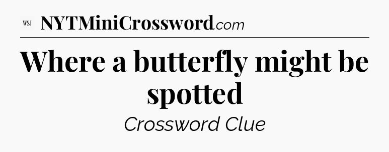 Where a butterfly might be spotted - WSJ Crossword