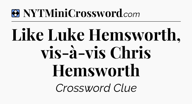 Solution: Like Luke Hemsworth, vis-à-vis Chris Hemsworth - NYT Mini Crossword