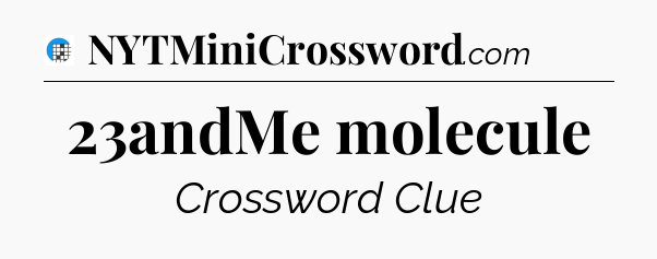 23andMe molecule Crossword Clue