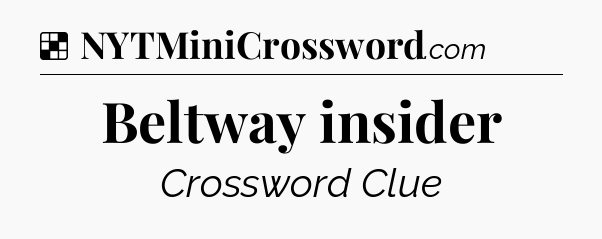 Solution: Beltway insider - NYT Crossword