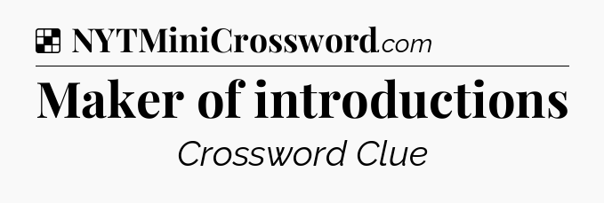 Solution: Maker of introductions - NYT Crossword