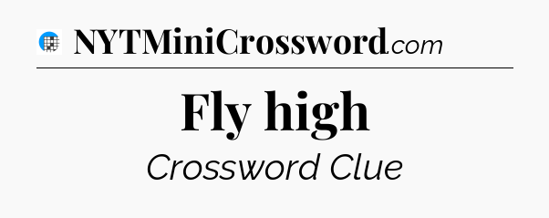 Fly high Crossword Clue