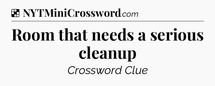 Solution: Room that needs a serious cleanup - NYT Crossword