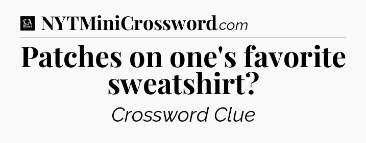 Patches on one's favorite sweatshirt - LA Times Crossword