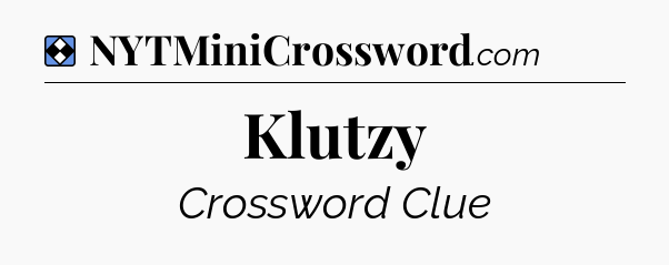 Solution: Klutzy - NYT Mini Crossword