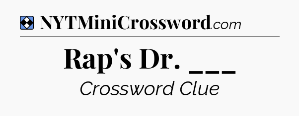 Solution: Rap's Dr. ___ - NYT Mini Crossword