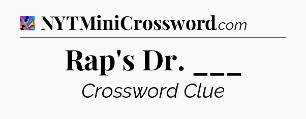 Rap's Dr. ___ Crossword Clue
