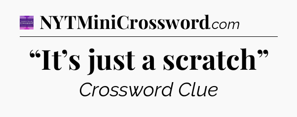 “It’s just a scratch” - Thomas Joseph Crossword