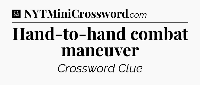 Hand-to-hand combat maneuver - LA Times Crossword