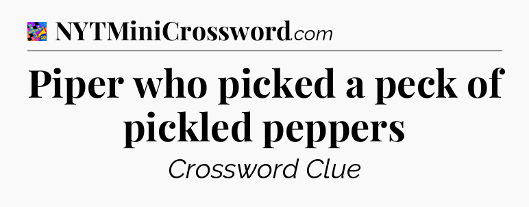 Piper who picked a peck of pickled peppers Crossword Clue