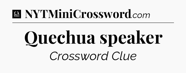 Quechua speaker - LA Times Crossword