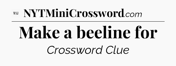 Make a beeline for - WSJ Crossword
