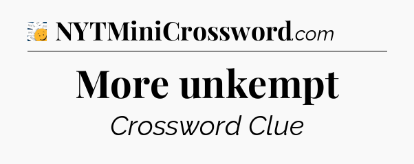 More unkempt - 7 Little Words