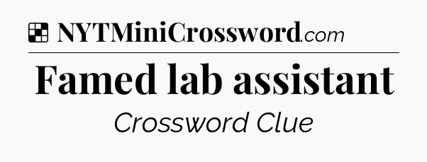Solution: Famed lab assistant - NYT Crossword