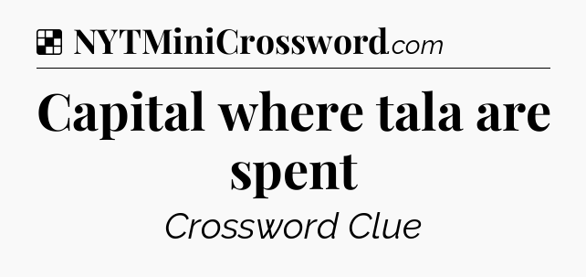 Solution: Capital where tala are spent - NYT Crossword