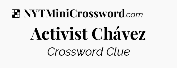 Solution: Activist Chávez - NYT Crossword