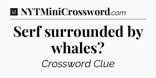 Serf surrounded by whales - LA Times Crossword