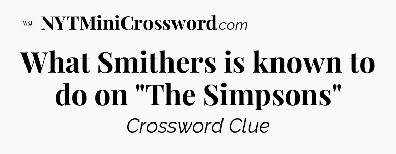 What Smithers is known to do on 