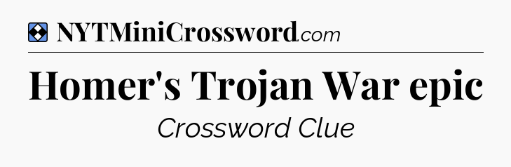 Solution: Homer's Trojan War epic - NYT Mini Crossword