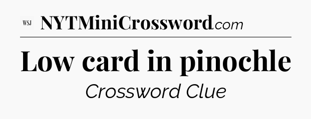 Low card in pinochle - WSJ Crossword