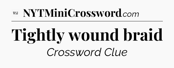 Tightly wound braid - WSJ Crossword