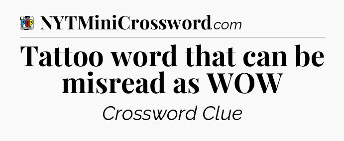 Tattoo word that can be misread as WOW Crossword Clue
