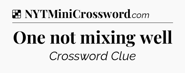 Solution: One not mixing well - NYT Crossword