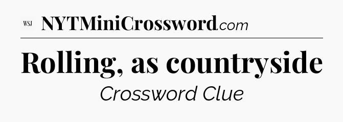 Rolling, as countryside - WSJ Crossword