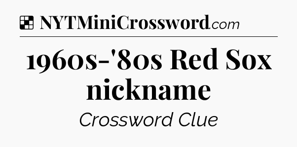 Solution: 1960s-'80s Red Sox nickname - NYT Crossword