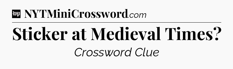 Sticker at Medieval Times Crossword Clue