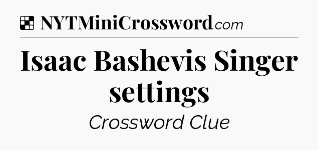 Solution: Isaac Bashevis Singer settings - NYT Crossword