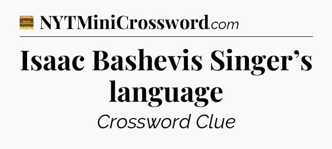 Isaac Bashevis Singer’s language - Eugene Sheffer Crossword