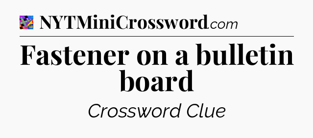 Fastener on a bulletin board Crossword Clue