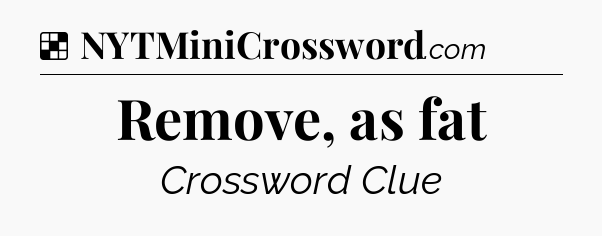 Solution: Remove, as fat - NYT Crossword