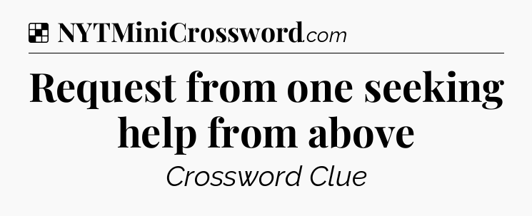 Solution: Request from one seeking help from above - NYT Crossword
