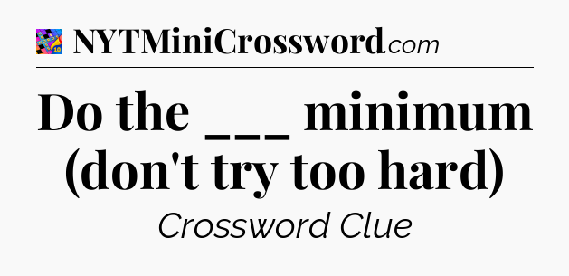 Do the ___ minimum (don't try too hard) Crossword Clue