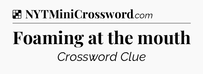 Solution: Foaming at the mouth - NYT Crossword