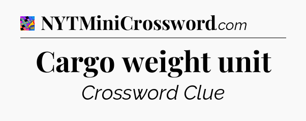 Cargo weight unit Crossword Clue