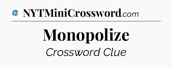 Monopolize Crossword Clue