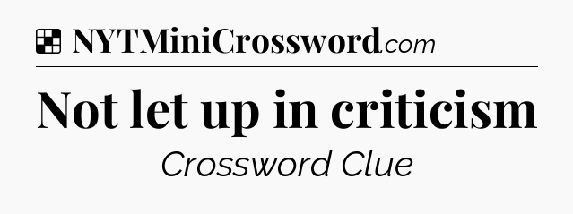 Solution: Not let up in criticism - NYT Crossword
