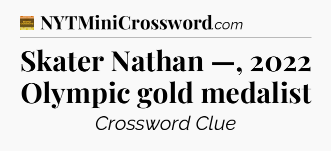 Skater Nathan —, 2022 Olympic gold medalist - Eugene Sheffer Crossword