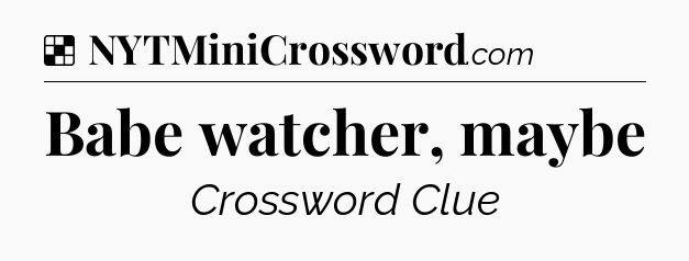 Solution: Babe watcher, maybe - NYT Crossword