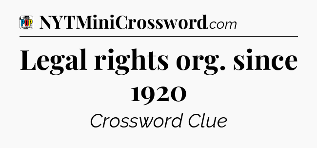 Legal rights org. since 1920 Crossword Clue