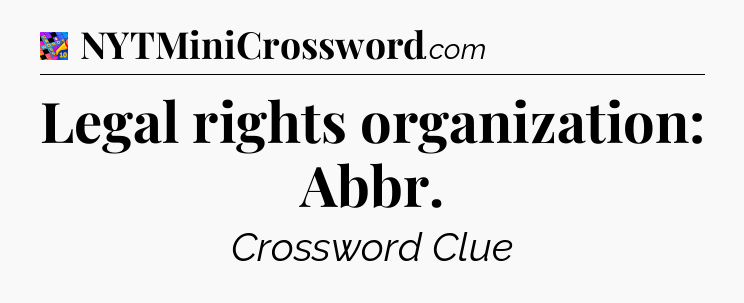 Legal rights organization: Abbr Crossword Clue