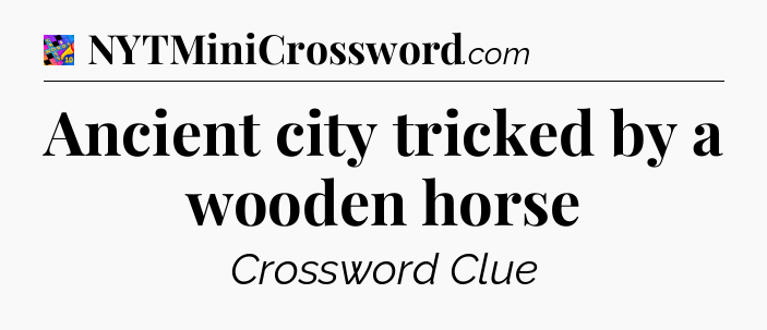 Ancient city tricked by a wooden horse Crossword Clue