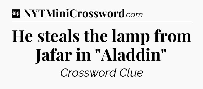He steals the lamp from Jafar in 