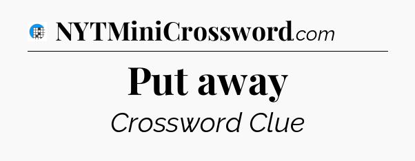 Put away Crossword Clue