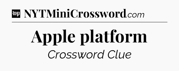 Apple platform Crossword Clue
