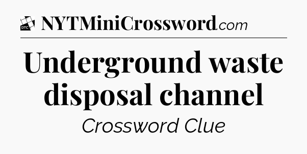 Underground waste disposal channel - Daily Themed Mini Crossword