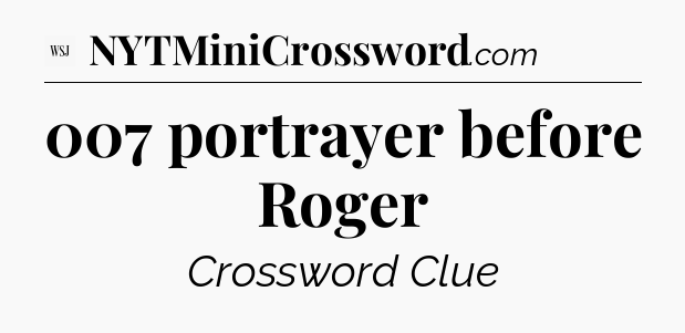 007 portrayer before Roger - WSJ Crossword